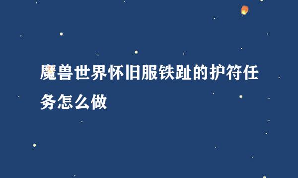 魔兽世界怀旧服铁趾的护符任务怎么做