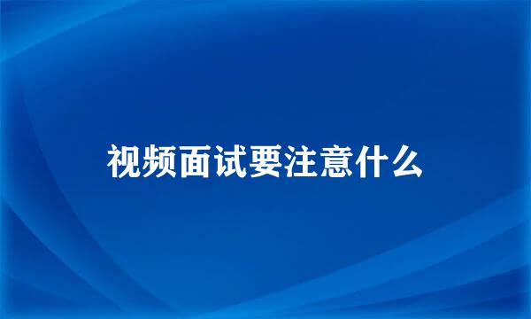 视频面试要注意什么