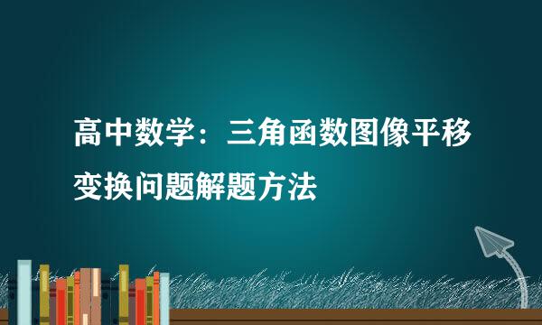 高中数学：三角函数图像平移变换问题解题方法