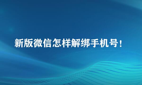 新版微信怎样解绑手机号！