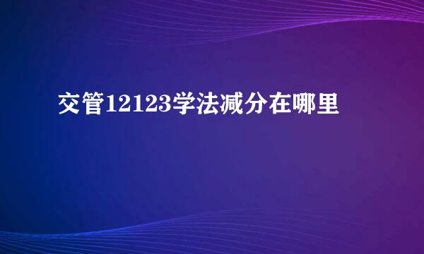 交管12123学法减分在哪里