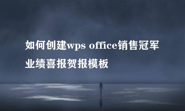 如何创建wps office销售冠军业绩喜报贺报模板