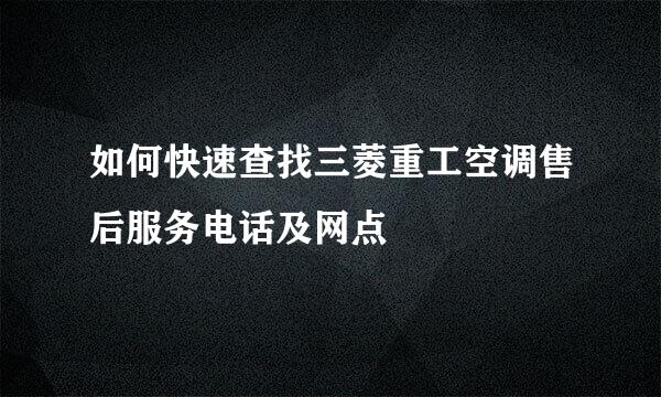 如何快速查找三菱重工空调售后服务电话及网点