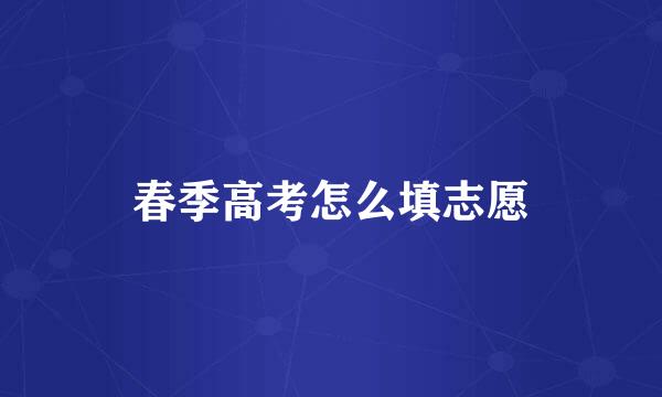 春季高考怎么填志愿