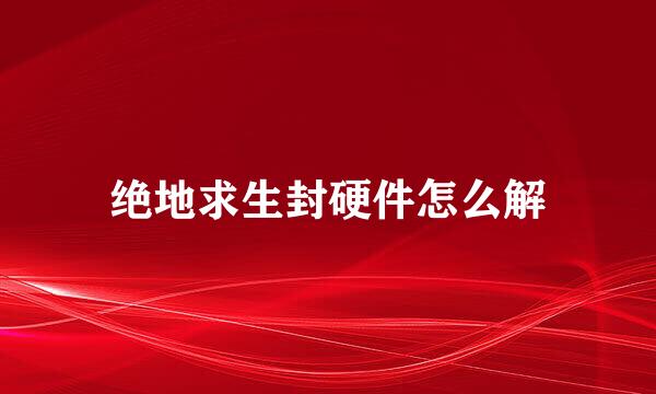 绝地求生封硬件怎么解