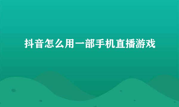 抖音怎么用一部手机直播游戏