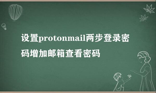 设置protonmail两步登录密码增加邮箱查看密码