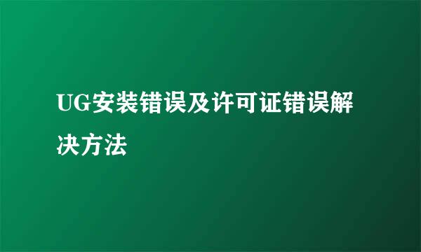UG安装错误及许可证错误解决方法