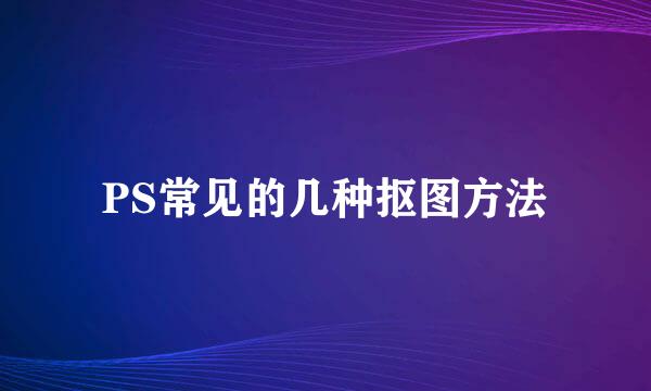 PS常见的几种抠图方法