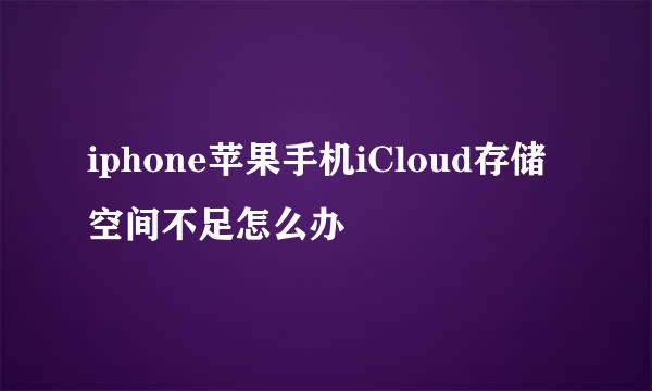 iphone苹果手机iCloud存储空间不足怎么办