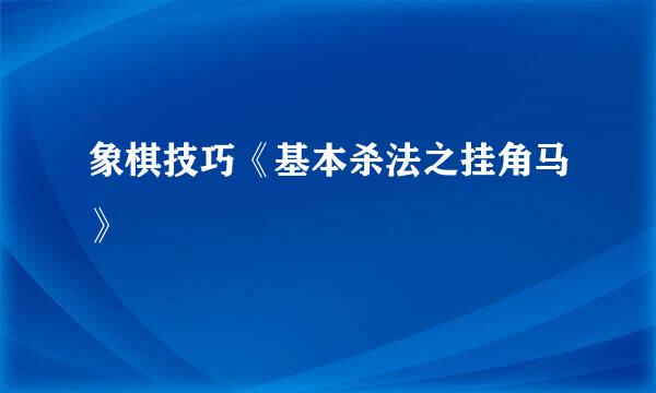 象棋技巧《基本杀法之挂角马》