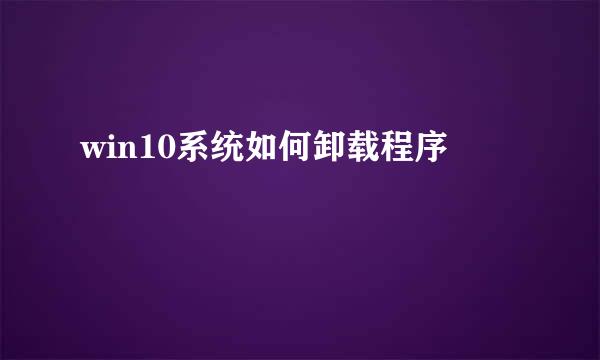 win10系统如何卸载程序