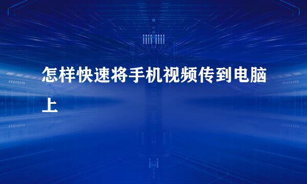 怎样快速将手机视频传到电脑上