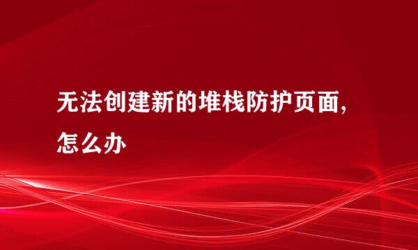 无法创建新的堆栈防护页面,怎么办