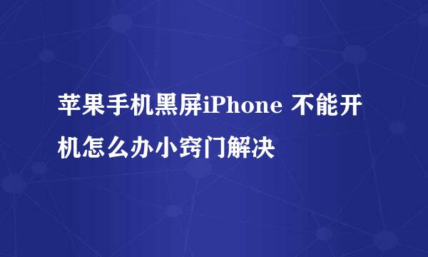 苹果手机黑屏iPhone 不能开机怎么办小窍门解决