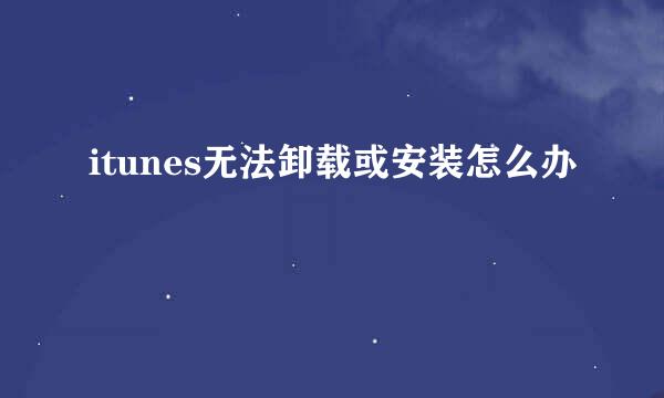 itunes无法卸载或安装怎么办