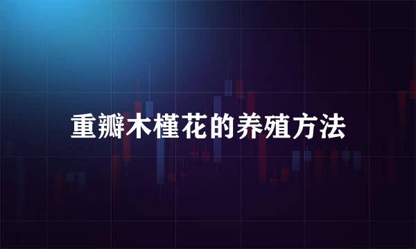 重瓣木槿花的养殖方法