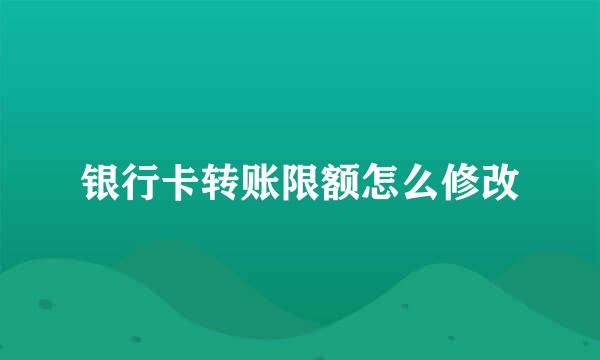 银行卡转账限额怎么修改