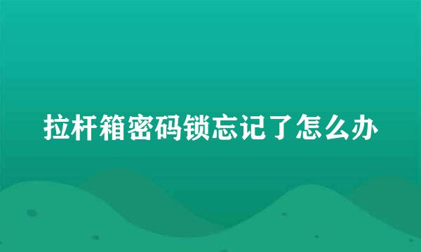 拉杆箱密码锁忘记了怎么办