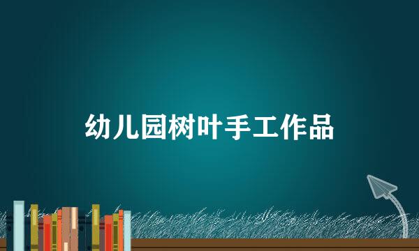 幼儿园树叶手工作品