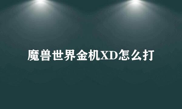 魔兽世界金机XD怎么打