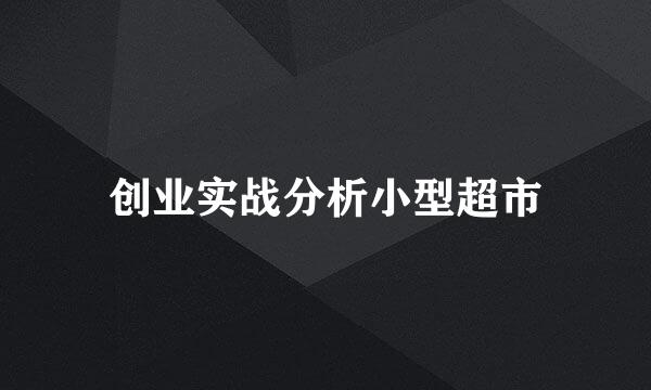创业实战分析小型超市