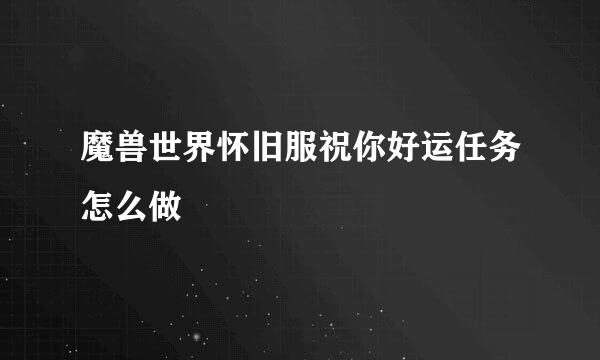 魔兽世界怀旧服祝你好运任务怎么做
