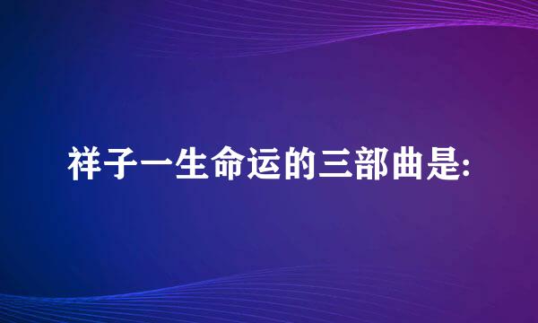 祥子一生命运的三部曲是: