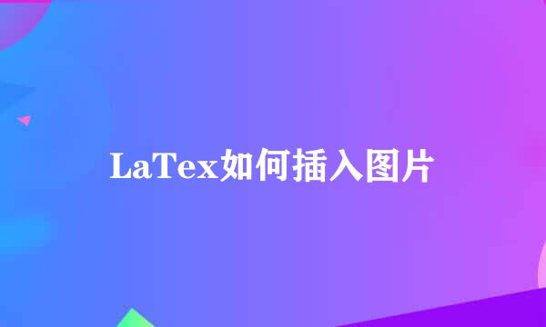 LaTex如何插入图片