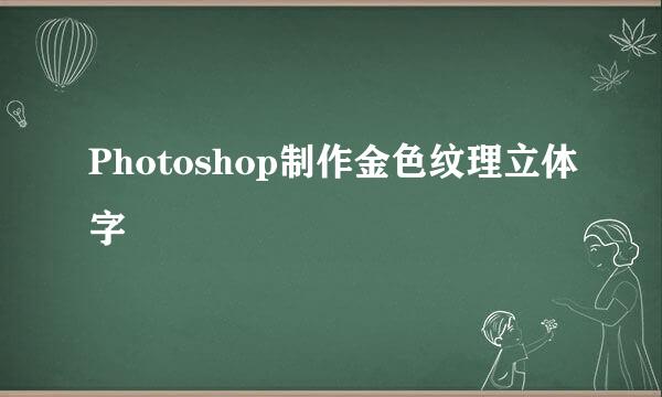 Photoshop制作金色纹理立体字