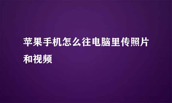 苹果手机怎么往电脑里传照片和视频
