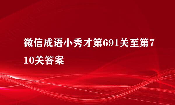 微信成语小秀才第691关至第710关答案