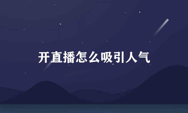 开直播怎么吸引人气