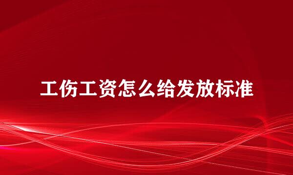 工伤工资怎么给发放标准