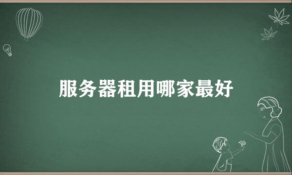 服务器租用哪家最好
