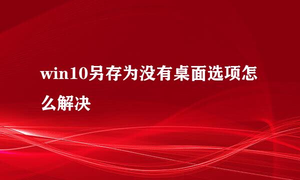 win10另存为没有桌面选项怎么解决