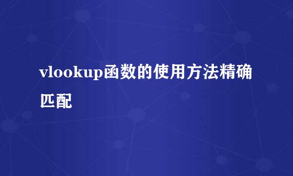 vlookup函数的使用方法精确匹配