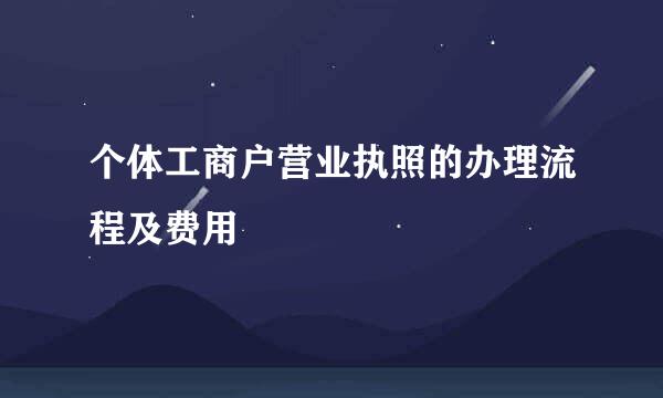 个体工商户营业执照的办理流程及费用