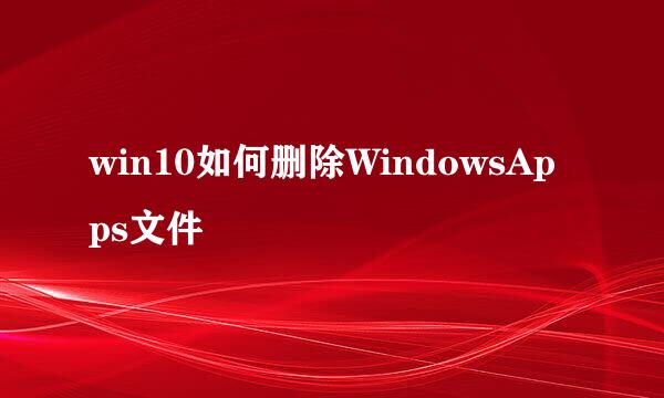 win10如何删除WindowsApps文件