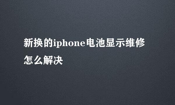 新换的iphone电池显示维修怎么解决