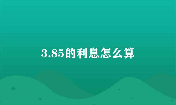 3.85的利息怎么算