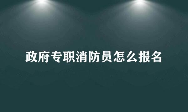 政府专职消防员怎么报名