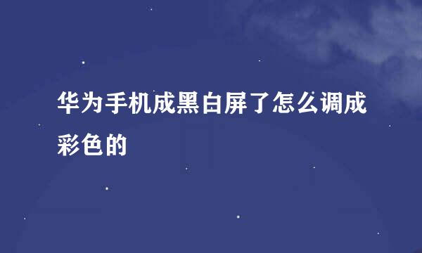 华为手机成黑白屏了怎么调成彩色的