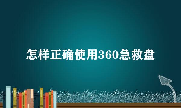 怎样正确使用360急救盘