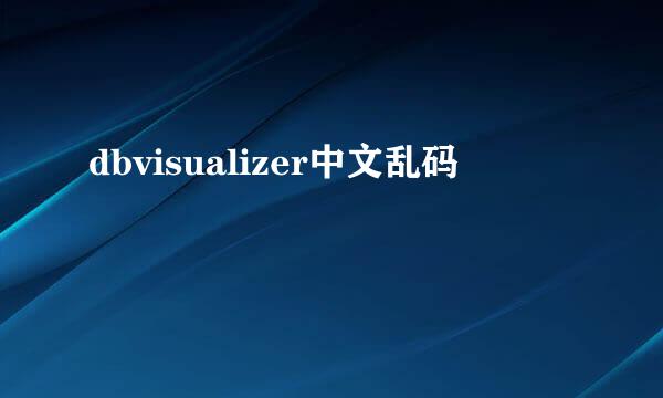 dbvisualizer中文乱码