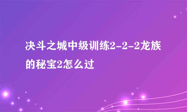 决斗之城中级训练2-2-2龙族的秘宝2怎么过