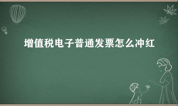 增值税电子普通发票怎么冲红