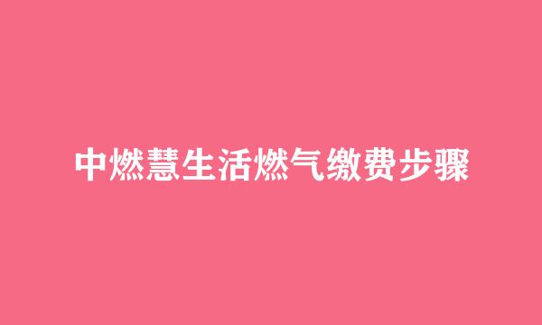 中燃慧生活燃气缴费步骤