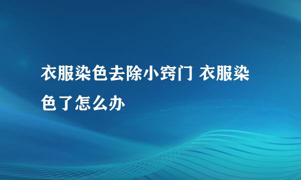 衣服染色去除小窍门 衣服染色了怎么办