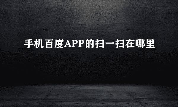 手机百度APP的扫一扫在哪里